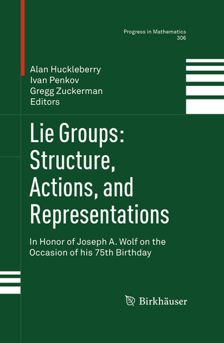 Lie Groups: Structure, Actions, and Representations: In Honor of Joseph A. Wolf on the Occasion of his 75th Birthday (Progress in Mathematics #306) book cover by 