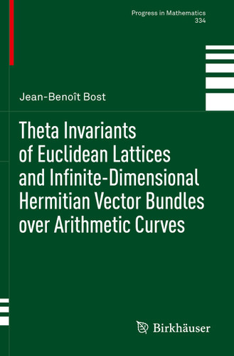 Theta Invariants of Euclidean Lattices and Infinite-Dimensional Hermitian Vector Bundles over Arithmetic Curves (Progress in Mathematics #334) book cover by Jean-Benoît Bost