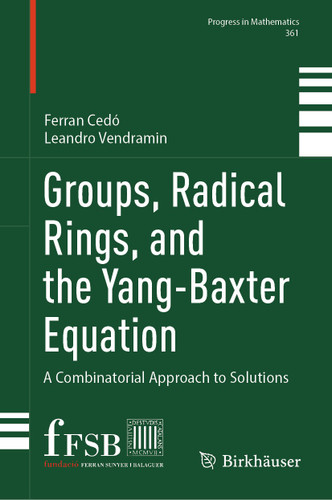 Groups, Radical Rings, and the Yang-Baxter Equation: A Combinatorial Approach to Solutions (Progress in Mathematics #361) book cover by Ferran Cedó, Leandro Vendramin
