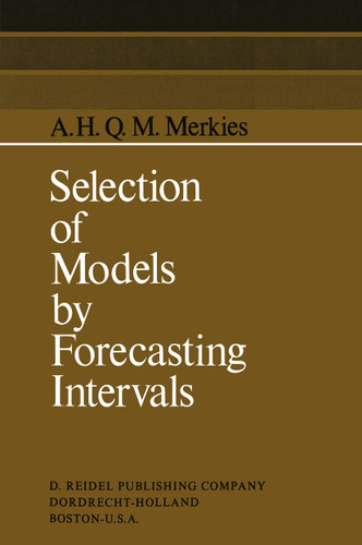 Selection of Models by Forecasting Intervals (International Studies in Economics and Econometrics #6) book cover by A.H. Merkies