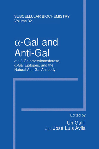 α–Gal and Anti–Gal: α1,3–Galactosyltransferase, α–Gal Epitopes, and the Natural Anti–Gal Antibody Subcellular Biochemistry (Subcellular Biochemistry #32) book cover by 