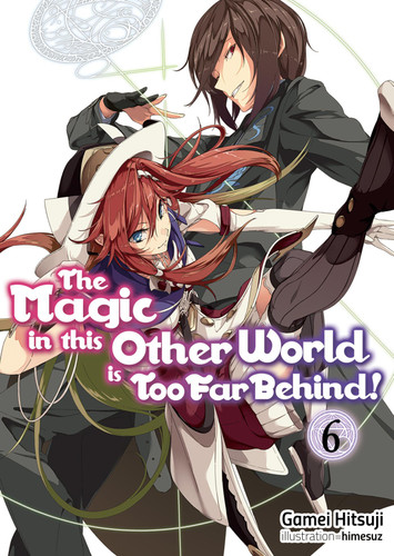 The Magic in this Other World is Too Far Behind! Volume 6 (Light Novel) (The Magic in this Other World is Too Far Behind! #6) book cover by Gamei Hitsuji