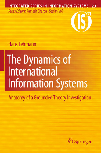 The Dynamics of International Information Systems: Anatomy of a Grounded Theory Investigation (Integrated Series in Information Systems #23) book cover by Hans Lehmann