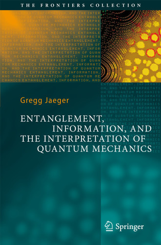 Entanglement, Information, and the Interpretation of Quantum Mechanics (The Frontiers Collection) book cover by Gregg Jaeger