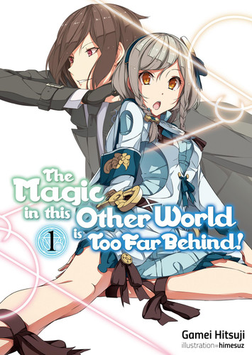 The Magic in this Other World is Too Far Behind! Volume 1 (Light Novel) (The Magic in this Other World is Too Far Behind! #1) book cover by Gamei Hitsuji