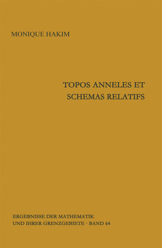 Topos anneles et schemas relatifs (Ergebnisse der Mathematik und ihrer Grenzgebiete. 2. Folge #64) book cover by Monique Hakim