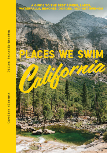 Places We Swim California: The Best Beaches, Rock Pools, Waterfalls, Rivers, Gorges, Lakes, and Hot Springs book cover by Caroline Clements, Dillon Seitchik-Reardon