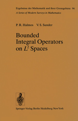 Bounded Integral Operators on L 2 Spaces (Ergebnisse der Mathematik und ihrer Grenzgebiete. 2. Folge #96) book cover by P. R. Halmos, V. S. Sunder