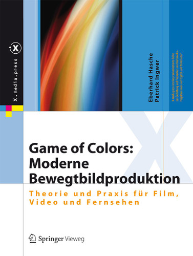 Game of Colors: Moderne Bewegtbildproduktion: Theorie und Praxis für Film, Video und Fernsehen (X.media.press) book cover by Eberhard Hasche, Patrick Ingwer