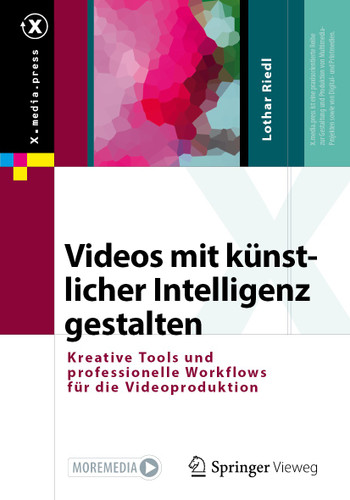 Videos mit künstlicher Intelligenz gestalten: Kreative Tools und professionelle Workflows für die Videoproduktion (X.media.press) book cover by Lothar Riedl