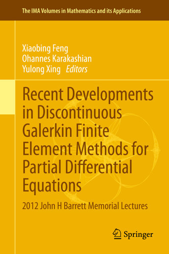Recent Developments in Discontinuous Galerkin Finite Element Methods for Partial Differential Equations: 2012 John H Barrett Memorial Lectures (The IMA Volumes in Mathematics and its Applications #157) book cover by 