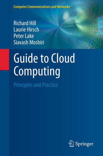 Guide to Cloud Computing: Principles and Practice (Computer Communications and Networks) book cover by Richard Hill, Laurie Hirsch, Peter Lake, Siavash Moshiri