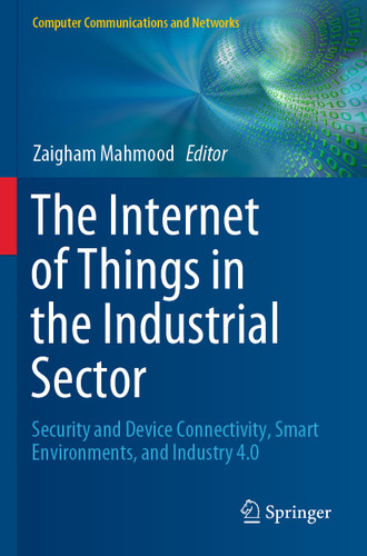 The Internet of Things in the Industrial Sector: Security and Device Connectivity, Smart Environments, and Industry 4.0 (Computer Communications and Networks) book cover by 