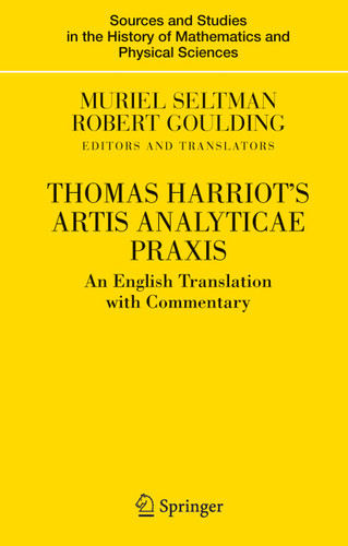 Thomas Harriot's Artis Analyticae Praxis: An English Translation with Commentary (Sources and Studies in the History of Mathematics and Physical Sciences) book cover by Muriel Seltman, Robert Goulding