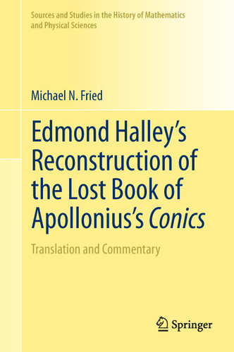 Edmond Halley’s Reconstruction of the Lost Book of Apollonius’s Conics: Translation and Commentary (Sources and Studies in the History of Mathematics and Physical Sciences) book cover by Michael N. Fried
