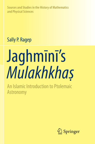 Jaghmīnī’s Mulakhkhaṣ: An Islamic Introduction to Ptolemaic Astronomy (Sources and Studies in the History of Mathematics and Physical Sciences) book cover by Sally P. Ragep