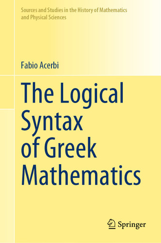 The Logical Syntax of Greek Mathematics (Sources and Studies in the History of Mathematics and Physical Sciences) book cover by Fabio Acerbi