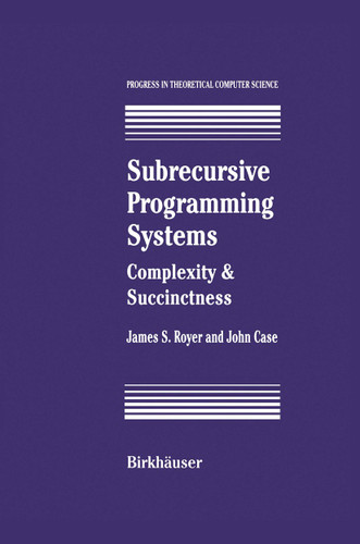 Subrecursive Programming Systems: Complexity & Succinctness (Progress in Theoretical Computer Science) book cover by James S. Royer, John Case