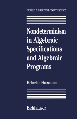 Nondeterminism in Algebraic Specifications and Algebraic Programs (Progress in Theoretical Computer Science) book cover by Hussmann