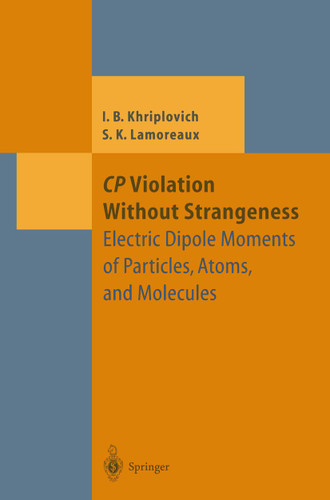CP Violation Without Strangeness: Electric Dipole Moments of Particles, Atoms, and Molecules (Theoretical and Mathematical Physics) book cover by Iosif B. Khriplovich, Steve K. Lamoreaux