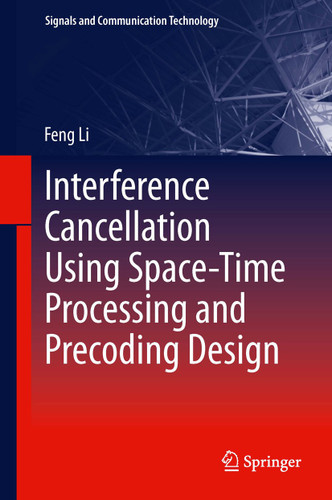 Interference Cancellation Using Space-Time Processing and Precoding Design (Signals and Communication Technology #206) book cover by Feng Li