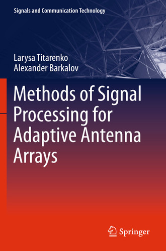 Methods of Signal Processing for Adaptive Antenna Arrays (Signals and Communication Technology) book cover by Larysa Titarenko, Alexander Barkalov