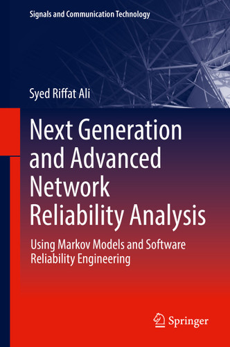 Next Generation and Advanced Network Reliability Analysis: Using Markov Models and Software Reliability Engineering (Signals and Communication Technology) book cover by Syed Riffat Ali