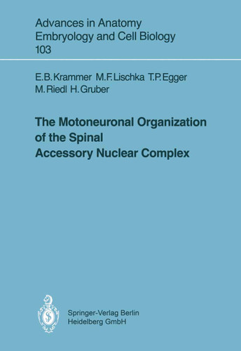 The Motoneuronal Organization of the Spinal Accessory Nuclear Complex (Advances in Anatomy, Embryology and Cell Biology #103) book cover by Eva B. Krammer, Martin F. Bach, Thomas P. Egger, Maria Riedl, Helmut Gruber