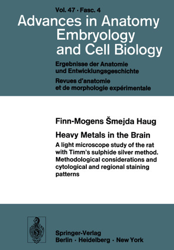 Heavy Metals in the Brain: A Light Microscope Study of the Rat with Timm’s Sulphide Silver Method. Methodological Considerations and Cytological and Regional Staining Patterns (Advances in Anatomy, Embryology and Cell Biology #47/4) book cover by Finn-Mogens Smejda Haug