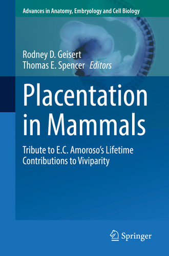 Placentation in Mammals: Tribute to E.C. Amoroso’s Lifetime Contributions to Viviparity (Advances in Anatomy, Embryology and Cell Biology #234) book cover by 