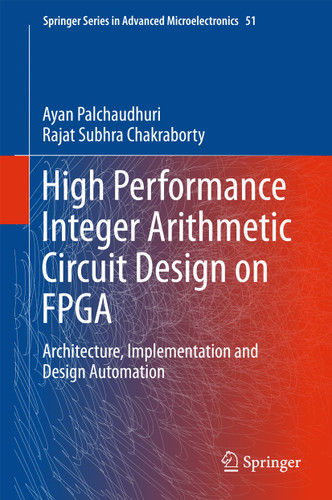 High Performance Integer Arithmetic Circuit Design on FPGA: Architecture, Implementation and Design Automation (Springer Series in Advanced Microelectronics #51) book cover by Ayan Palchaudhuri, Rajat Subhra Chakraborty