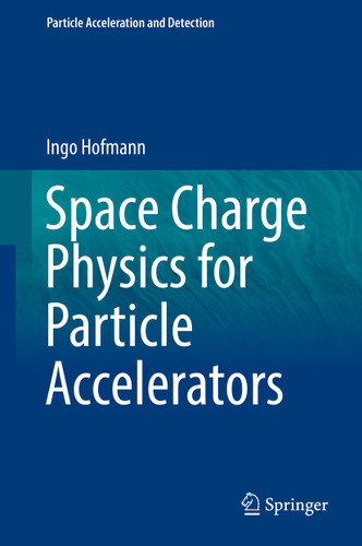 Space Charge Physics for Particle Accelerators (Particle Acceleration and Detection) book cover by Ingo Hofmann