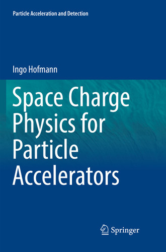 Space Charge Physics for Particle Accelerators (Particle Acceleration and Detection) book cover by Ingo Hofmann