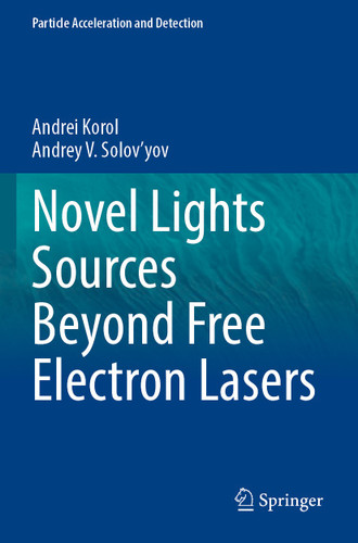 Novel Lights Sources Beyond Free Electron Lasers (Particle Acceleration and Detection) book cover by Andrei Korol, Andrey V. Solov'yov