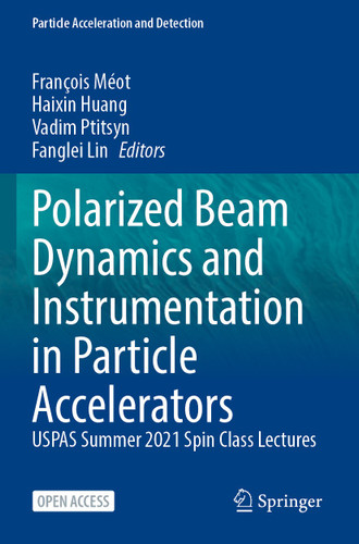 Polarized Beam Dynamics and Instrumentation in Particle Accelerators: USPAS Summer 2021 Spin Class Lectures (Particle Acceleration and Detection) book cover by 