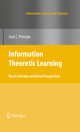 Information Theoretic Learning: Renyi's Entropy and Kernel Perspectives (Information Science and Statistics) book cover by Jose C. Principe
