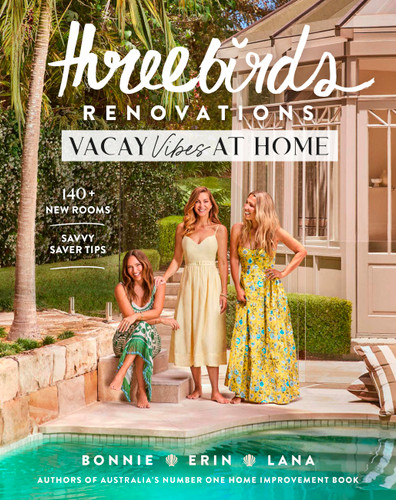 Three Birds Renovations: Vacay Vibes at Home: 140+ new rooms; savvy saver tips (Three Birds Renovations) book cover by Three Birds Renovations, Bonnie Hindmarsh, Erin Cayless, Lana Taylor