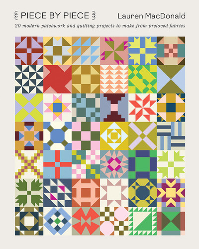 Piece by Piece: 20 Modern Patchwork and Quilting Projects to Make from Preloved Fabrics book cover by Lauren MacDonald