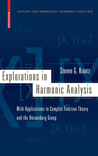 Explorations in Harmonic Analysis: With Applications to Complex Function Theory and the Heisenberg Group (Applied and Numerical Harmonic Analysis) book cover by Steven G. Krantz