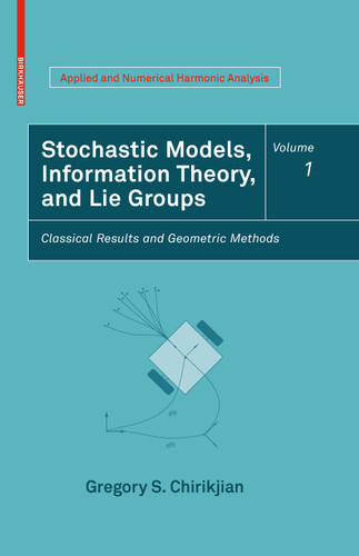 Stochastic Models, Information Theory, and Lie Groups, Volume 1: Classical Results and Geometric Methods (Applied and Numerical Harmonic Analysis) book cover by Gregory S. Chirikjian