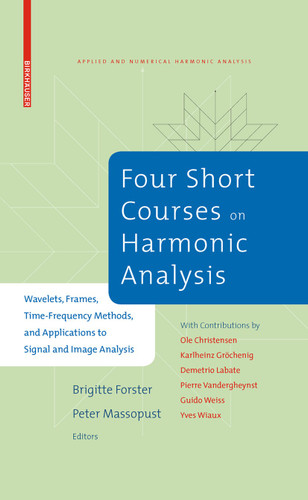 Four Short Courses on Harmonic Analysis: Wavelets, Frames, Time-Frequency Methods, and Applications to Signal and Image Analysis (Applied and Numerical Harmonic Analysis) book cover by 