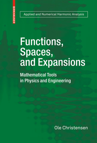 Functions, Spaces, and Expansions: Mathematical Tools in Physics and Engineering (Applied and Numerical Harmonic Analysis) book cover by Ole Christensen