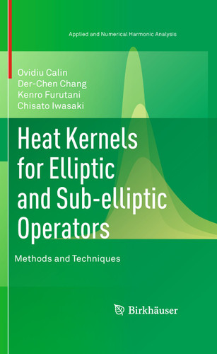 Heat Kernels for Elliptic and Sub-elliptic Operators: Methods and Techniques (Applied and Numerical Harmonic Analysis) book cover by Ovidiu Calin, Der-Chen Chang, Kenro Furutani, Chisato Iwasaki