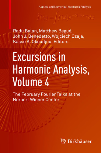 Excursions in Harmonic Analysis, Volume 4: The February Fourier Talks at the Norbert Wiener Center (Applied and Numerical Harmonic Analysis) book cover by 