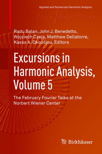 Excursions in Harmonic Analysis, Volume 5: The February Fourier Talks at the Norbert Wiener Center (Applied and Numerical Harmonic Analysis) book cover by 