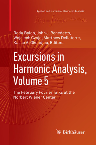 Excursions in Harmonic Analysis, Volume 5: The February Fourier Talks at the Norbert Wiener Center (Applied and Numerical Harmonic Analysis) book cover by 