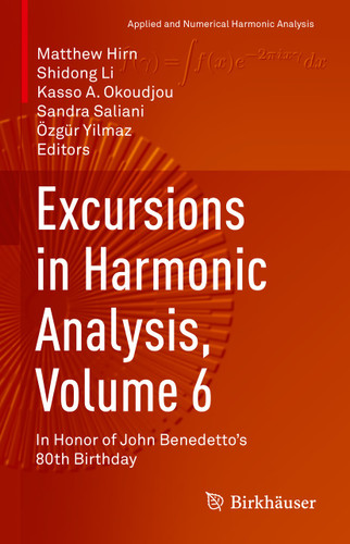 Excursions in Harmonic Analysis, Volume 6: In Honor of John Benedetto’s 80th Birthday (Applied and Numerical Harmonic Analysis) book cover by 