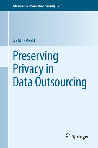 Preserving Privacy in Data Outsourcing (Advances in Information Security #51) book cover by Sara Foresti