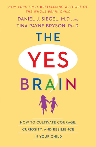 The Yes Brain: How to Cultivate Courage, Curiosity, and Resilience in Your Child book cover by Daniel J. Siegel, MD, Tina Payne Bryson