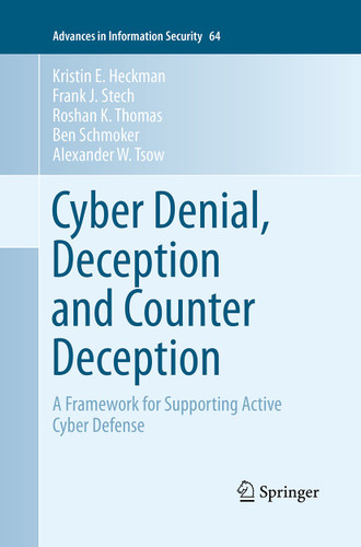 Cyber Denial, Deception and Counter Deception: A Framework for Supporting Active Cyber Defense (Advances in Information Security #64) book cover by Kristin E. Heckman, Frank J. Stech, Roshan K. Thomas, Ben Schmoker, Alexander W. Tsow